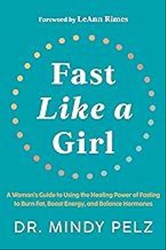 FAST LIKE A GIRL: A WOMAN S GUIDE TO USING THE HEALING POWER OF FASTING TO BURN FAT, BOOST ENERGY, AND BALANCE HORMONES (edición en inglés)