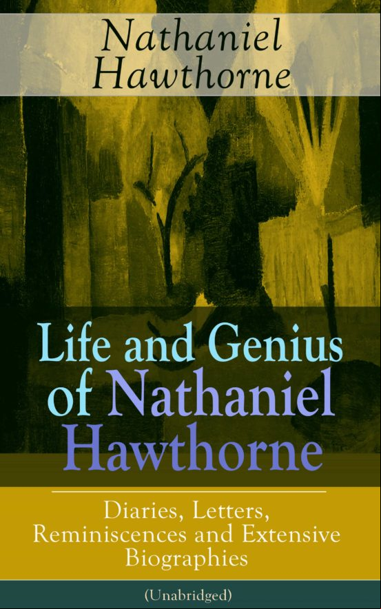 Life And Genius Of Nathaniel Hawthorne: Diaries Letters Reminiscences