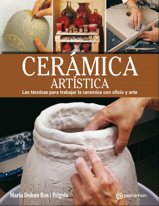 Artes & Oficios. Cerámica Artística. Las Técnicas Para Trabajar La Cer