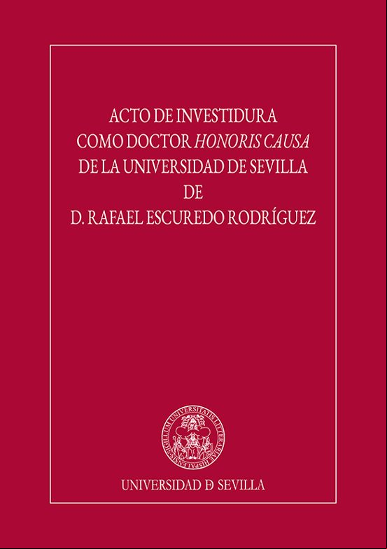 ACTO DE INVESTIDURA COMO DOCTOR HONORIS CAUSA DE LA UNIVERSIDAD D E SEVILLA DE D. RAFAEL ESCUREDO RODRÍGUEZ