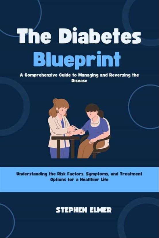THE DIABETES BLUEPRINT: A COMPREHENSIVE GUIDE TO MANAGING AND REVERSING THE DISEASE EBOOK
