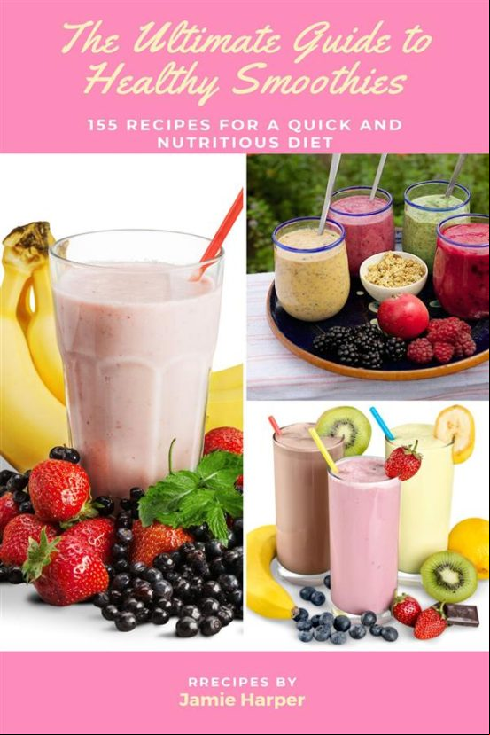 THE ULTIMATE GUIDE TO HEALTHY SMOOTHIES: 155 RECIPES FOR A QUICK AND NUTRITIOUS DIET EBOOK