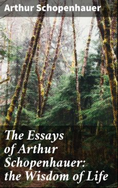 THE ESSAYS OF ARTHUR SCHOPENHAUER: THE WISDOM OF LIFE EBOOK (edición en inglés)