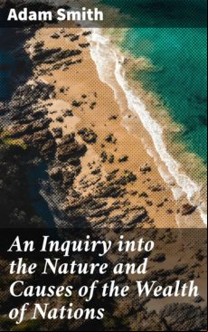 AN INQUIRY INTO THE NATURE AND CAUSES OF THE WEALTH OF NATIONS EBOOK (edición en inglés)