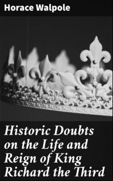 HISTORIC DOUBTS ON THE LIFE AND REIGN OF KING RICHARD THE THIRD EBOOK (edición en inglés)
