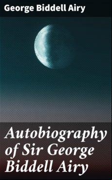 AUTOBIOGRAPHY OF SIR GEORGE BIDDELL AIRY EBOOK (edición en inglés)