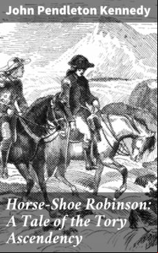 HORSE-SHOE ROBINSON: A TALE OF THE TORY ASCENDENCY EBOOK (edición en inglés)