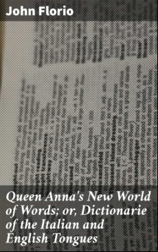 QUEEN ANNAS NEW WORLD OF WORDS; OR, DICTIONARIE OF THE ITALIAN AND ENGLISH TONGUES EBOOK (edición en inglés)