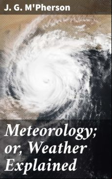METEOROLOGY; OR, WEATHER EXPLAINED EBOOK (edición en inglés)