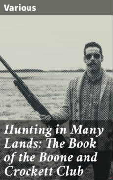 HUNTING IN MANY LANDS: THE BOOK OF THE BOONE AND CROCKETT CLUB EBOOK (edición en inglés)