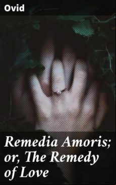 Remedia Amoris; Or The Remedy Of Love (ebook)