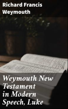 Weymouth New Testament In Modern Speech Luke (ebook)