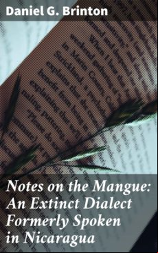 Notes On The Mangue: An Extinct Dialect Formerly Spoken In Nicaragua (