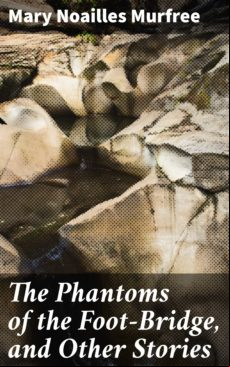THE PHANTOMS OF THE FOOT-BRIDGE, AND OTHER STORIES EBOOK (edición en inglés)