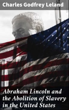 Abraham Lincoln And The Abolition Of Slavery In The United States (ebo