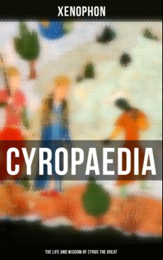CYROPAEDIA - THE LIFE AND WISDOM OF CYRUS THE GREAT EBOOK (edición en inglés)