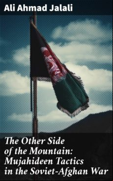 The Other Side Of The Mountain: Mujahideen Tactics In The Soviet-afgha