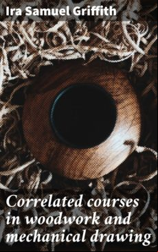 Correlated Courses In Woodwork And Mechanical Drawing (ebook)