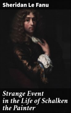Strange Event In The Life Of Schalken The Painter (ebook)