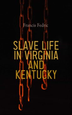 SLAVE LIFE IN VIRGINIA AND KENTUCKY EBOOK