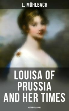 Louisa Of Prussia And Her Times (historical Novel) (ebook)