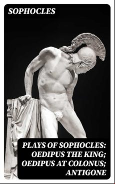Plays Of Sophocles: Oedipus The King; Oedipus At Colonus; Antigone (eb