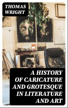 A History Of Caricature And Grotesque In Literature And Art (ebook)