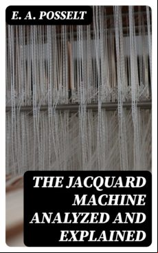The Jacquard Machine Analyzed And Explained (ebook)