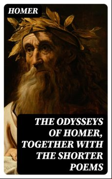The Odysseys Of Homer Together With The Shorter Poems (ebook)