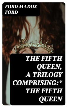 The Fifth Queen A Trilogy Comprising:* The Fifth Queen (ebook)