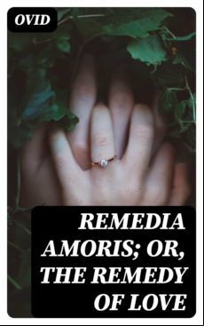 Remedia Amoris; Or The Remedy Of Love (ebook)