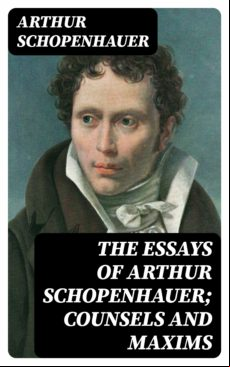 The Essays Of Arthur Schopenhauer; Counsels And Maxims (ebook)