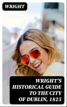 Wrights Historical Guide To The City Of Dublin 1825 (ebook)