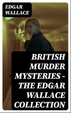British Murder Mysteries - The Edgar Wallace Collection (ebook)