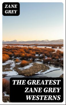 The Greatest Zane Grey Westerns (ebook)