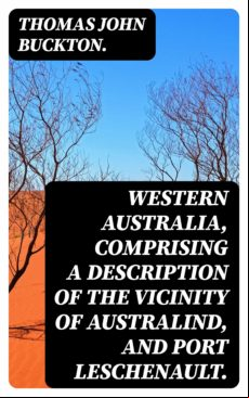 WESTERN AUSTRALIA, COMPRISING A DESCRIPTION OF THE VICINITY OF AUSTRALIND, AND PORT LESCHENAULT. EBOOK