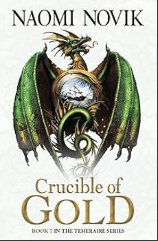 CRUCIBLE OF GOLD (THE TEMERAIRE SERIES 7) (edición en inglés)