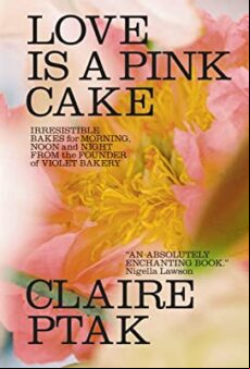 LOVE IS A PINK CAKE: IRRESISTIBLE BAKES FOR MORNING, NOON, AND NIGHT (edición en inglés)