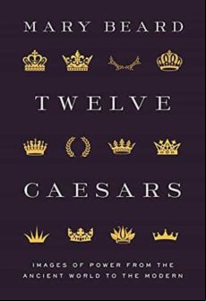 Twelve Caesars: Images Of Power From The Ancient World To The Modern (