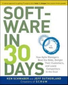 SOFTWARE IN 30 DAYS: HOW AGILE MANAGERS BEAT THE ODDS, DELIGHT TH EIR CUSTOMERS, AND LEAVE COMPETITORS IN THE DUST (edición en inglés)