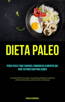 DIETA PALEO: PERCA PESO E FIQUE SAUDÁVEL COMENDO OS ALIMENTOS QUE VOCÊ FOI PROJETADO PARA COMER EBOOK (edición en portugués)