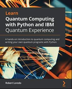 LEARN QUANTUM COMPUTING WITH PYTHON AND IBM QUANTUM EXPERIENCE: A HANDS-ON INTRODUCTION TO QUANTUM COMPUTING AND WRITING YOUR OWN (edición en inglés)