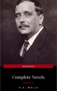 H. G. Wells: Best Novels (the Time Machine The War Of The Worlds The I