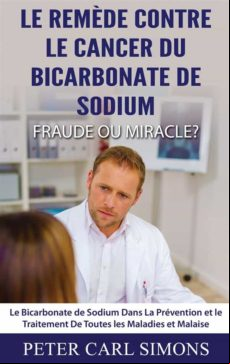 LE REMÈDE CONTRE LE CANCER DU BICARBONATE DE SODIUM - FRAUDE OU MIRACLE? EBOOK (edición en francés)