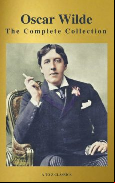 Oscar Wilde: The Complete Collection (best Navigation) (a To Z Classic