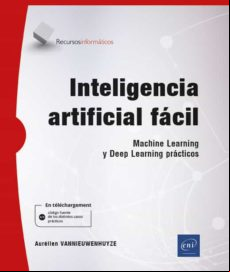 Inteligencia Artificial Facil: Machine Learning Y Deep Learning Practi