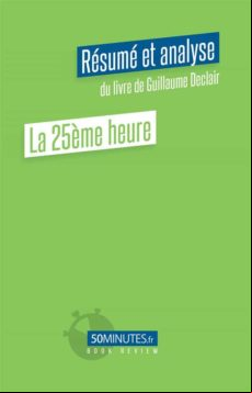 La 25ème Heure (résumé Et Analyse Du Livre De Guillaume Declair) (eboo
