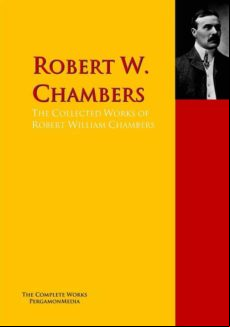 The Collected Works Of Robert William Chambers (ebook)