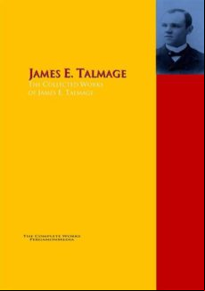 The Collected Works Of James E. Talmage (ebook)
