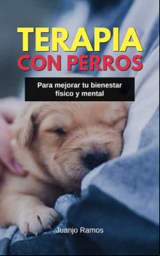 Terapia Con Perros Para Mejorar Tu Bienestar Físico Y Mental (ebook)